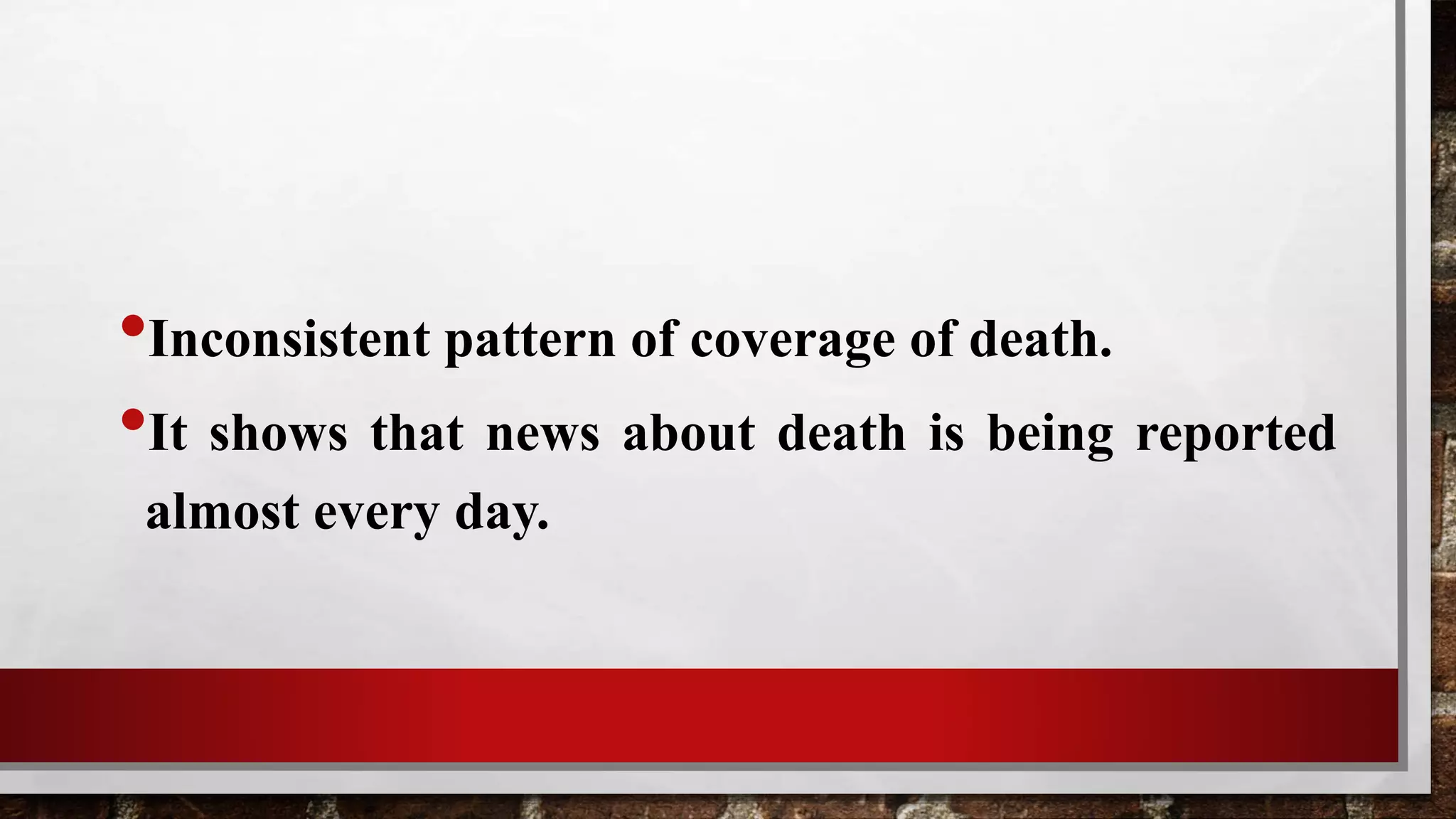 •Inconsistent pattern of coverage of death.
•It shows that news about death is being reported
almost every day.
 
