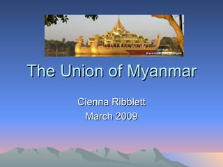 The Union of Myanmar Cienna Ribblett March 2009 