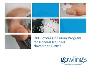 CPD Professionalism Program
for General Counsel
November 9, 2015
 