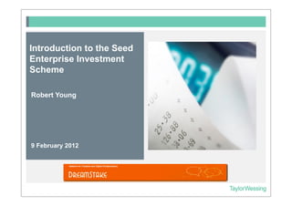 Introduction to the Seed
Enterprise Investment
Scheme

Robert Young




9 February 2012
 