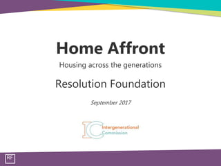 RF
.
Home Affront
Housing across the generations
.
Resolution Foundation
.
September 2017
 