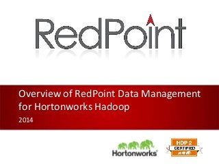 Overview of RedPoint Data Management
for Hortonworks Hadoop
2014
 