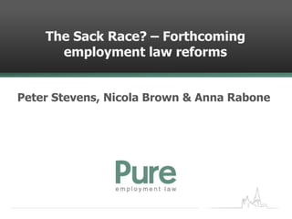 The Sack Race? – Forthcoming
      employment law reforms


Peter Stevens, Nicola Brown & Anna Rabone
 