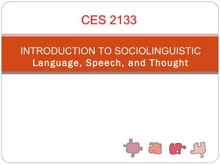 CES 2133  INTRODUCTION TO SOCIOLINGUISTIC Language, Speech, and Thought 