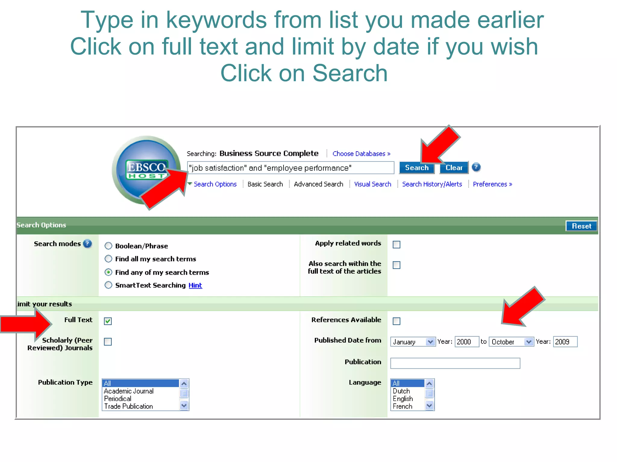 B Type in keywords from list you made earlier Click on full text and limit by date if you wish Click on Search 