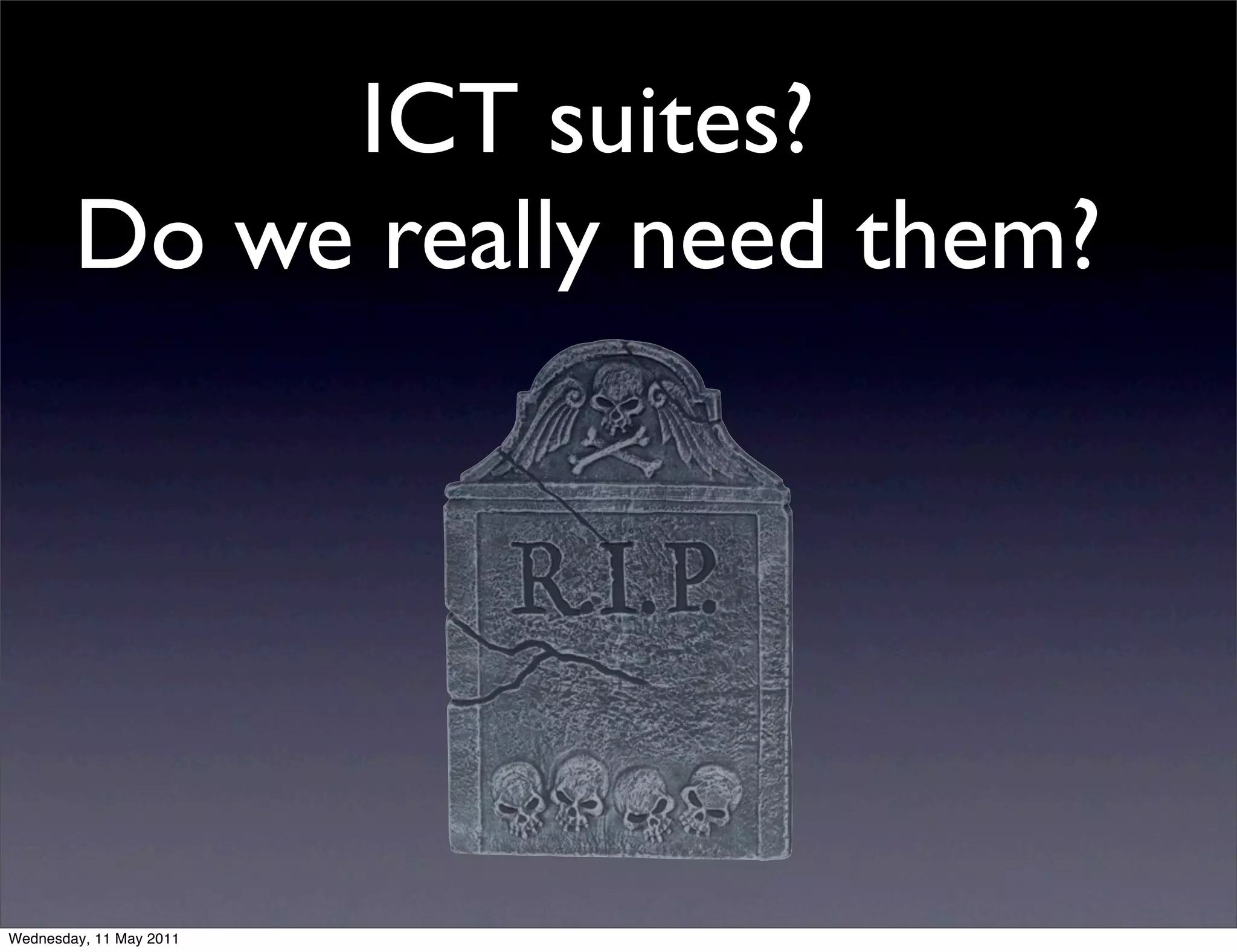 ICT suites?
        Do we really need them?




Wednesday, 11 May 2011
 