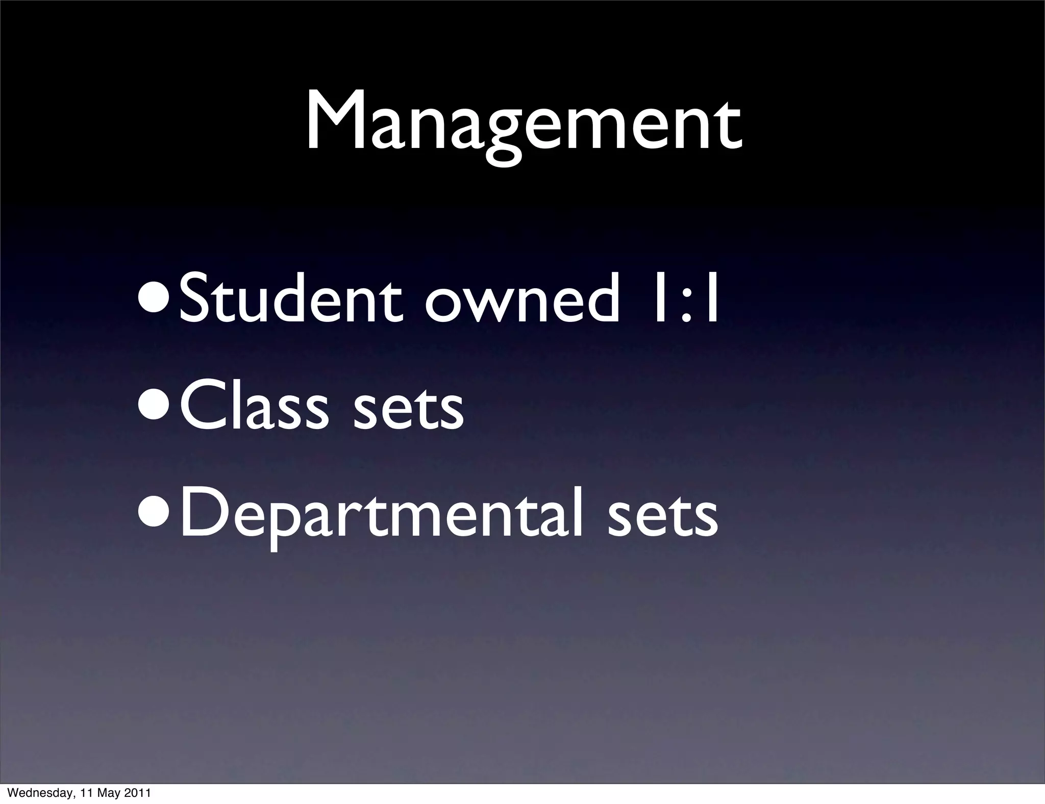 Management

                  •      Student owned 1:1
                  •      Class sets
                  •      Departmental sets


Wednesday, 11 May 2011
 