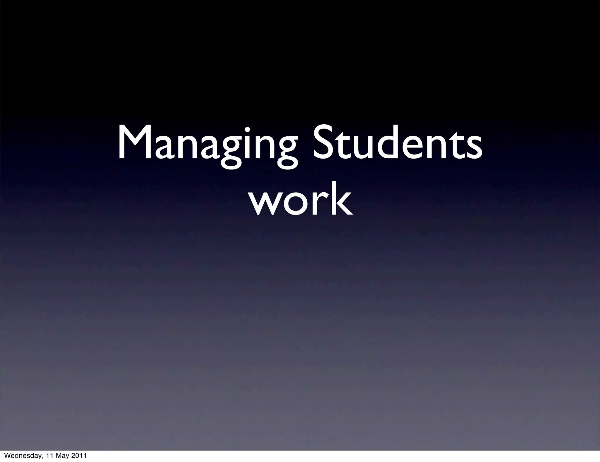 Managing Students
                               work



Wednesday, 11 May 2011
 