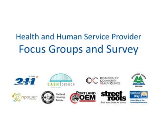 Health and Human Service Provider
Focus Groups and Survey
 