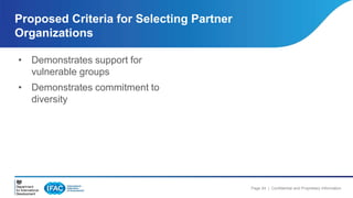 Page 24 | Confidential and Proprietary Information 
Proposed Criteria for Selecting Partner 
Organizations 
• Demonstrates support for 
vulnerable groups 
• Demonstrates commitment to 
diversity 
 
