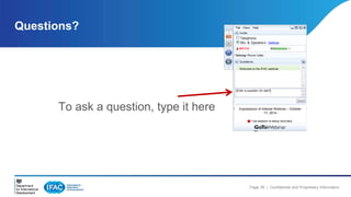 Welcome to the IFAC webinar 
Page 39 | Confidential and Proprietary Information 
Questions? 
To ask a question, type it here 
Expressions of Interest Webinar – October 
17, 2014 
 