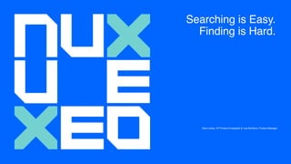Searching is Easy.
Finding is Hard.
Dave Jones, VP Product Evangelist & Lisa McIntyre, Product Manager
 
