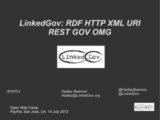 LinkedGov: RDF HTTP XML URI
            REST GOV OMG




#OWC4                         Hadley Beeman          @HadleyBeeman
                              Hadley@LinkedGov.org   @LinkedGov


 Open Web Camp
 PayPal, San Jose, CA 14 July 2012
 