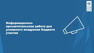 Информационно-
просветительская работа для
успешного внедрения бюджета
участия
 