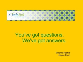 You’ve got questions.   We’ve got answers. Wagma Rashid Jiayue Chen 