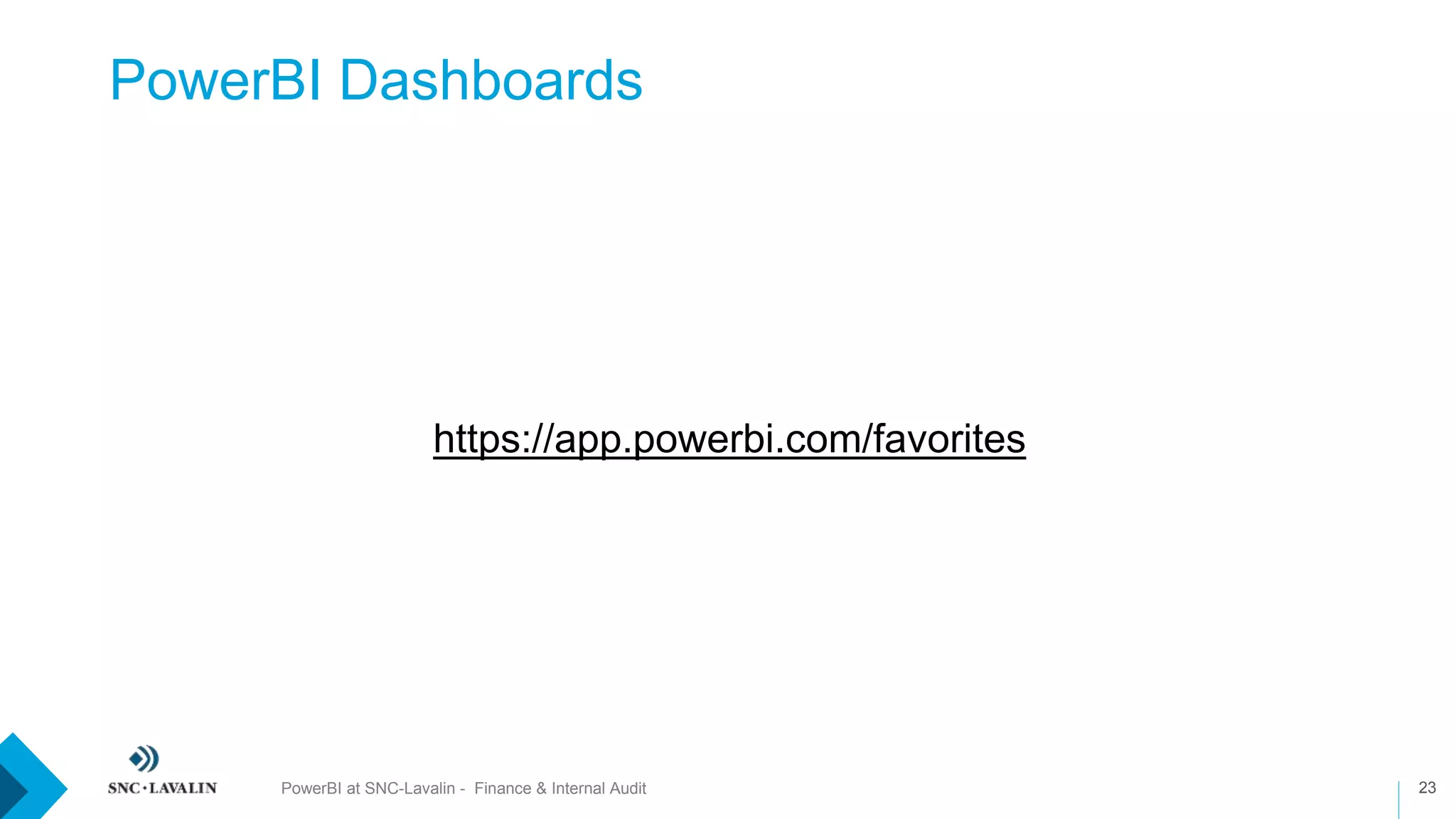 PowerBI Dashboards
23
›https://app.powerbi.com/favorites
PowerBI at SNC-Lavalin - Finance & Internal Audit
 