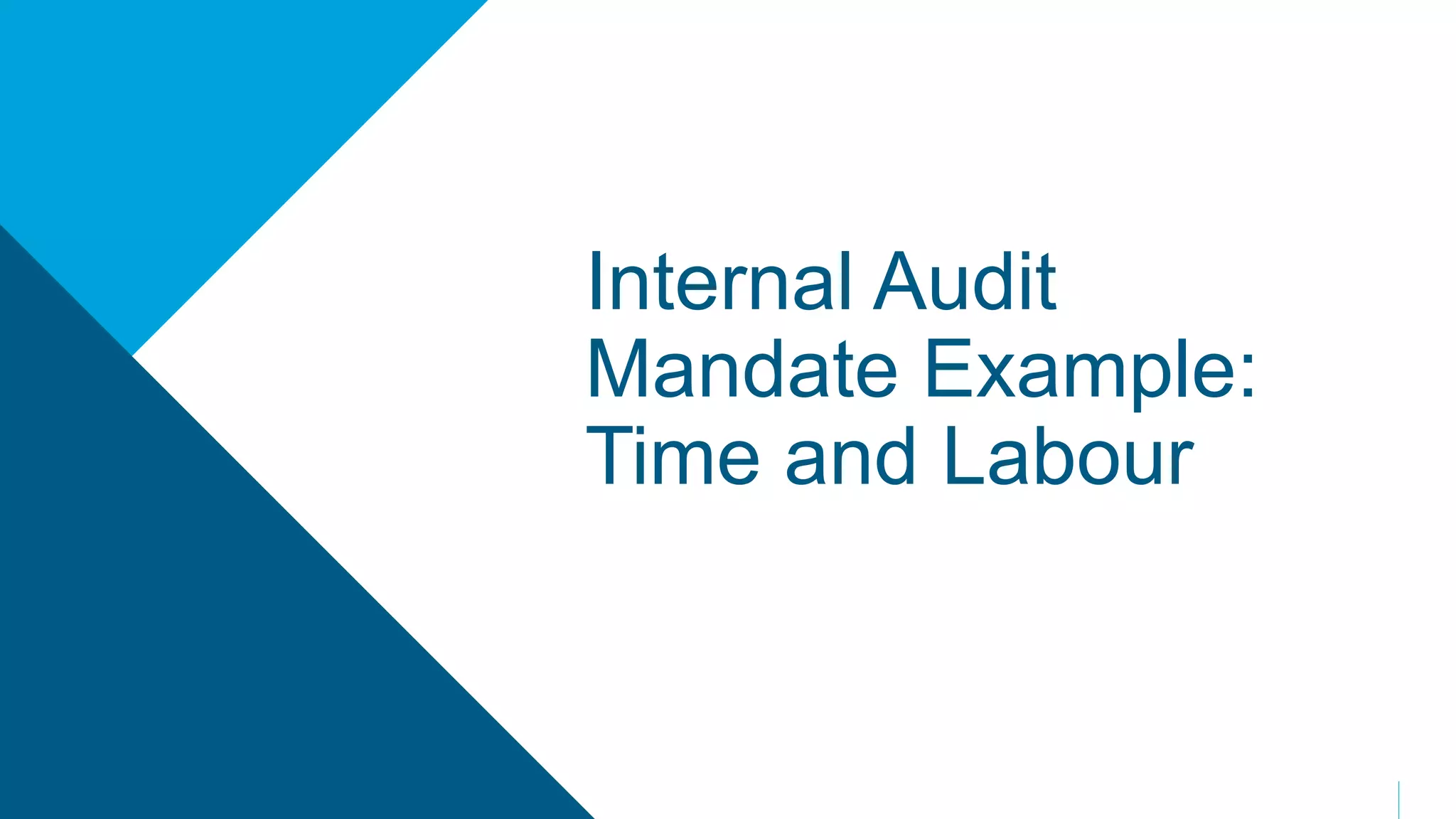 Internal Audit
Mandate Example:
Time and Labour
 