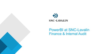 ›PowerBI at SNC-Lavalin
›Finance & Internal Audit
 