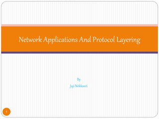 By
Jaji Nekkanti
Network Applications And Protocol Layering
1
 