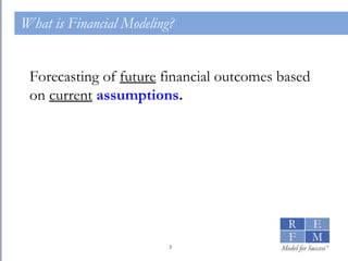 What is Financial Modeling? Forecasting of  future  financial outcomes based on  current   assumptions . 