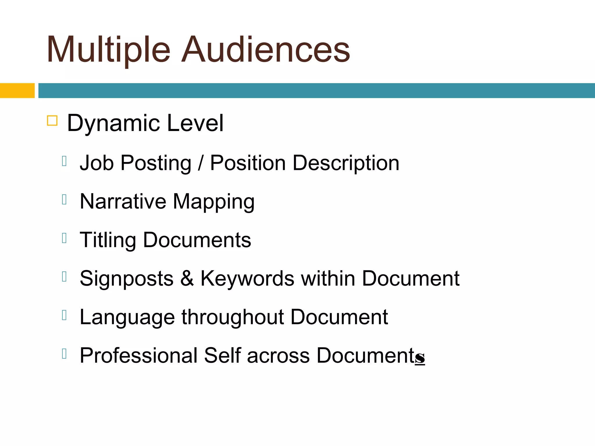 Multiple Audiences
 Dynamic Level
 Job Posting / Position Description
 Narrative Mapping
 Titling Documents
 Signposts & Keywords within Document
 Language throughout Document
 Professional Self across Documents
 