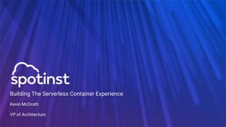 Building The Serverless Container Experience
Kevin McGrath
VP of Architecture
 