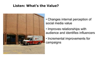 Listen:  Monitor, Compile, DistributeI took an American Red Cross class I thought was less than satisfactory. […] The local chapter director.  called me to talk about it honestly.  They care about me and they’re willing to go the extra mile. I am now significantly more likely to take another class than I was before.”  - Blogger