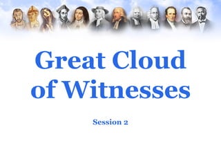 Great Cloud
of Witnesses
    Session 2
 