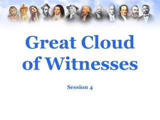 Great Cloud
of Witnesses
    Session 4
 
