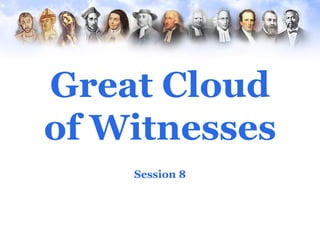 Great Cloud
of Witnesses
    Session 8
 