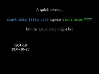 A quick caveat...

start_date_filter.xsl   expects start_date=YYYY

          but the actual date might be:


    1934-10 ...