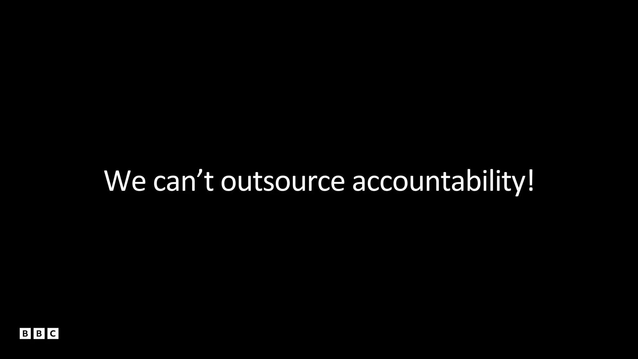 We can’t outsource accountability!
 
