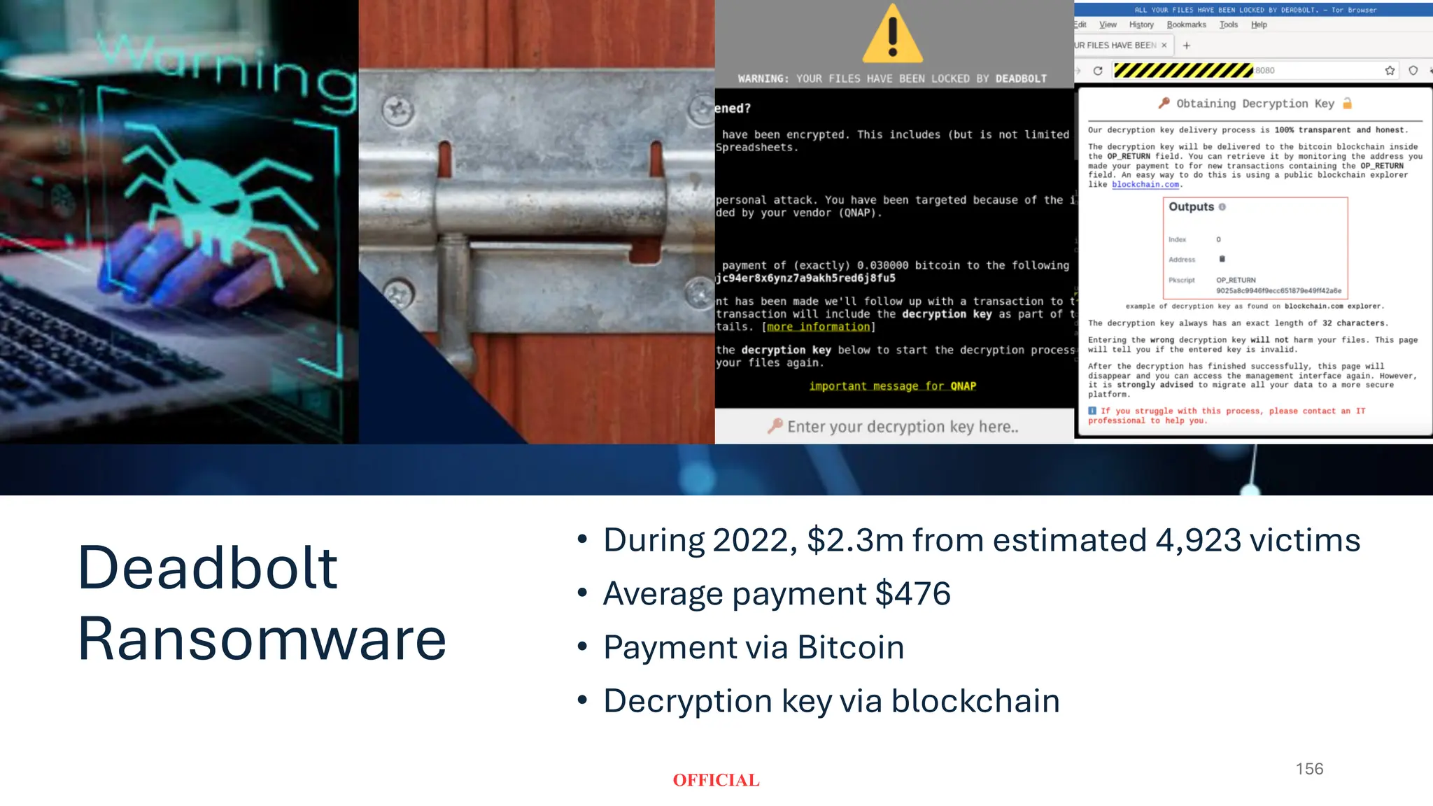 Deadbolt
Ransomware
156
• During 2022, $2.3m from estimated 4,923 victims
• Average payment $476
• Payment via Bitcoin
• Decryption key via blockchain
 