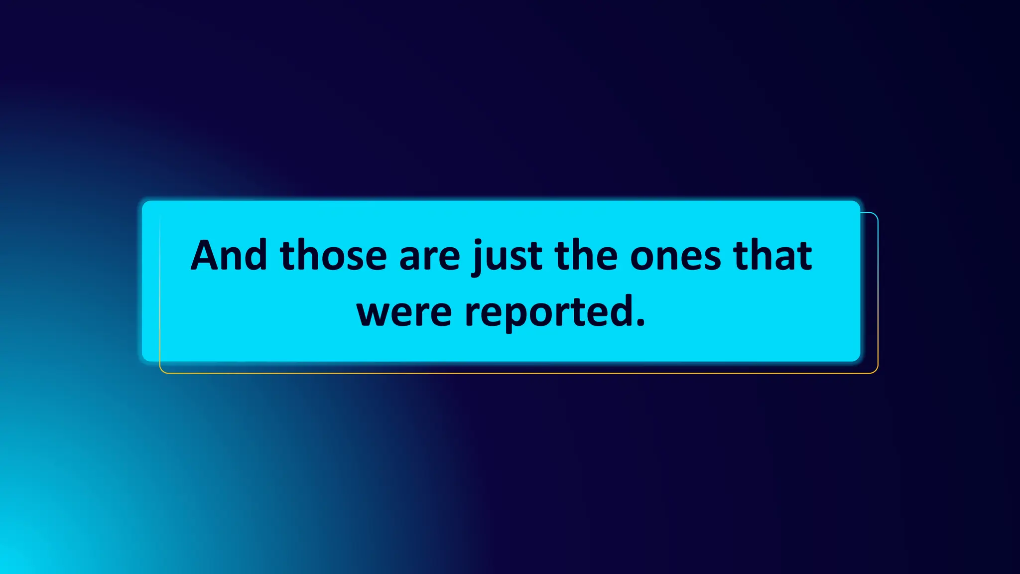 And those are just the ones that
were reported.
 
