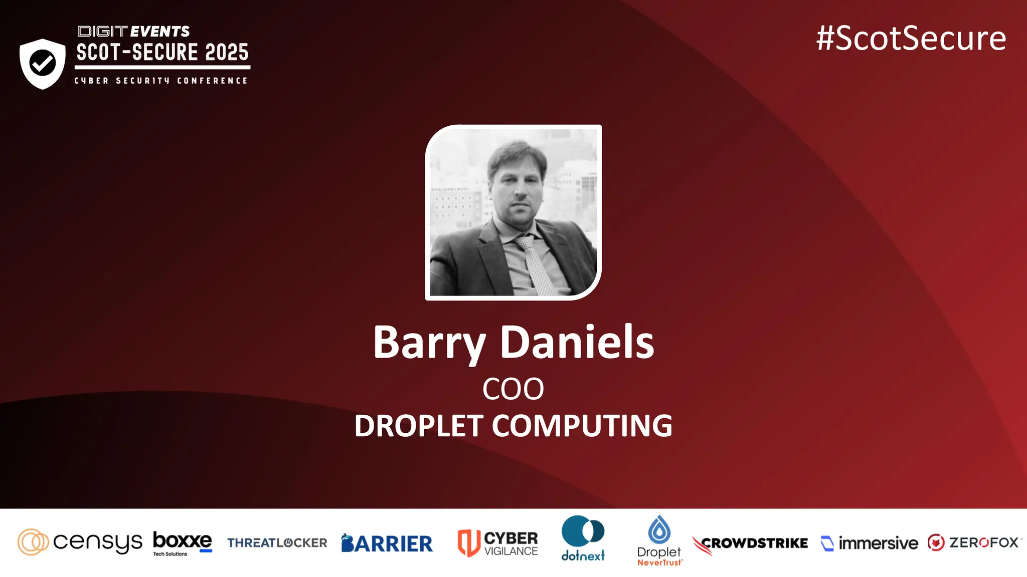 Barry Daniels
COO
DROPLET COMPUTING
#ScotSecure
 