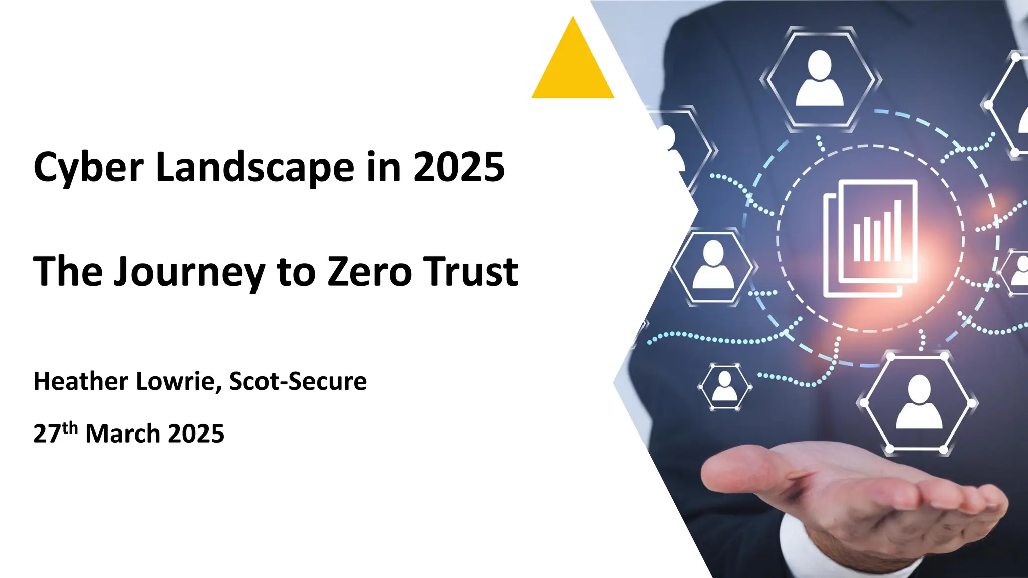 Cyber Landscape in 2025
The Journey to Zero Trust
Heather Lowrie, Scot-Secure
27th March 2025
 
