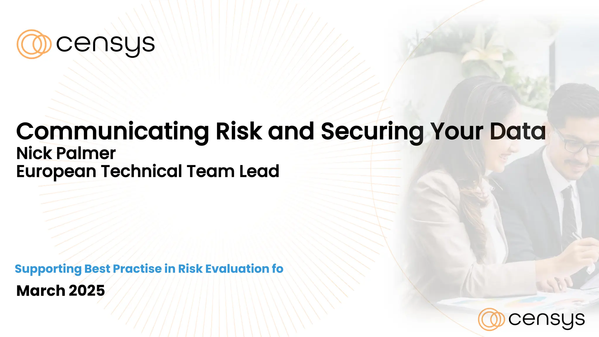 Communicating Risk and Securing Your Data
Nick Palmer
European Technical Team Lead
March 2025
Supporting Best Practise in Risk Evaluation fo
 
