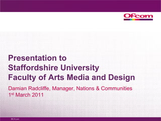 Presentation to Staffordshire University Faculty of Arts Media and Design Damian Radcliffe, Manager, Nations & Communities 1st March 2011 