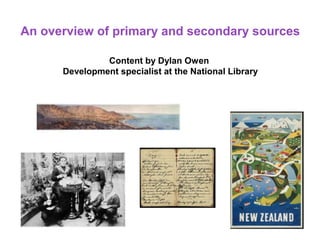 An overview of primary and secondary sources

               Content by Dylan Owen
      Development specialist at the National Library
 