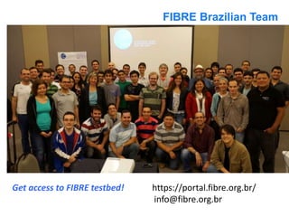 FIBRE Brazilian Team
Get access to FIBRE testbed! https://portal.fibre.org.br/
info@fibre.org.br
 