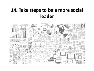 14. Take steps to be a more social 
leader 
 