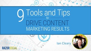 Ian Cleary
9Tools and Tips
DRIVE CONTENT
to
MARKETING RESULTS
 