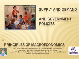 Text: Principles of Macroeconomics, N. Gregory Mankiw, Sixth Edition.
Instructor: Sue Guzek, Kansas State University Salina
Music: We Gonna Make You… By Troy “Trombone Shorty” Andrews and Orleans
Avenue – Orleans and Claiborne
1
 