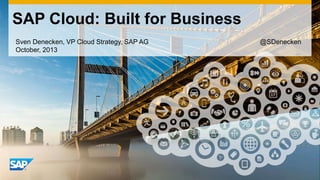 SAP Cloud: Built for Business
Sven Denecken, VP Cloud Strategy, SAP AG
October, 2013

@SDenecken

 