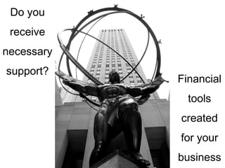 Do you
receive
necessary
support?
Financial
tools
created
for your
business
 