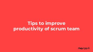 Tips to improve
productivity of scrum team
 