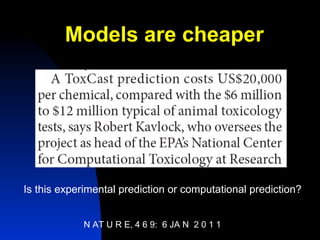 Models are cheaper N AT U R E, 4 6 9:  6 JA N  2 0 1 1 Is this experimental prediction or computational prediction? 