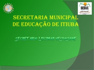 SECRETARIA MUNICIPAL
DE EDUCAÇÃO DE ITIUBA
 