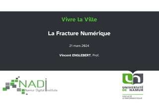 Vivre la Ville
La Fracture Numérique
21 mars 2024
Vincent ENGLEBERT, Prof.
 
