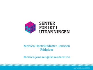 www.iktsenteret.nowww.iktsenteret.no
Monica Hartviksdatter Jenssen
Rådgiver
Monica.jenssen@iktsenteret.no
 